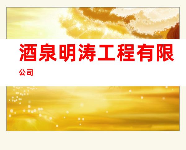 酒泉明涛工程有限公司